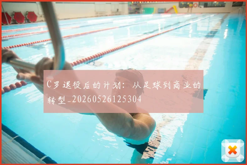 C罗退役后的计划:从足球到商业的转型_20260526125304