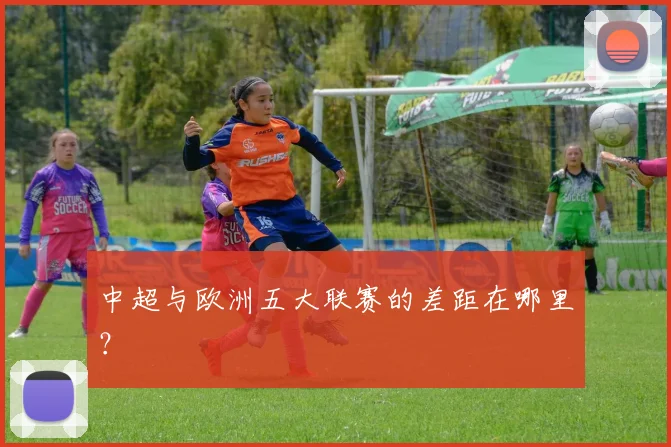 中超与欧洲五大联赛的差距在哪里？