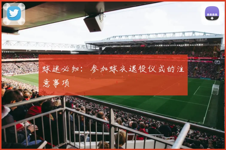 球迷必知:参加球衣退役仪式的注意事项