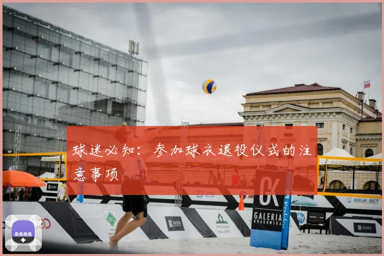 球迷必知：参加球衣退役仪式的注意事项
