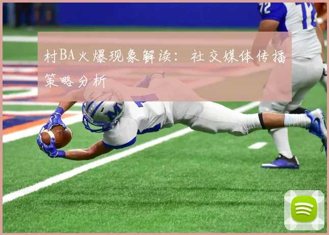 村BA火爆现象解读:社交媒体传播策略分析