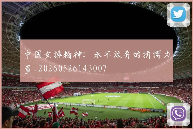 中国女排精神：永不放弃的拼搏力量_20260526143007